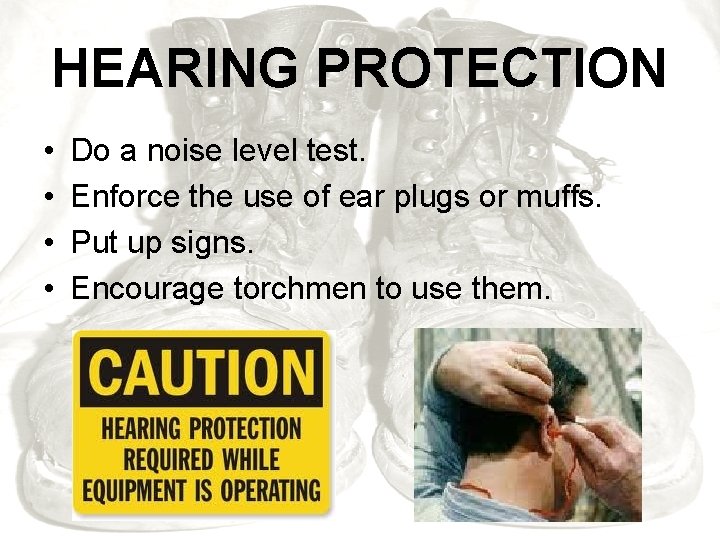 HEARING PROTECTION • • Do a noise level test. Enforce the use of ear