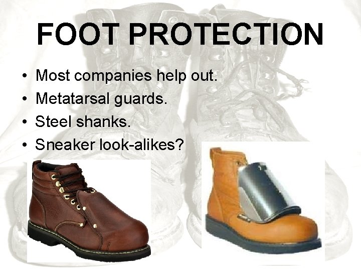 FOOT PROTECTION • • Most companies help out. Metatarsal guards. Steel shanks. Sneaker look-alikes?