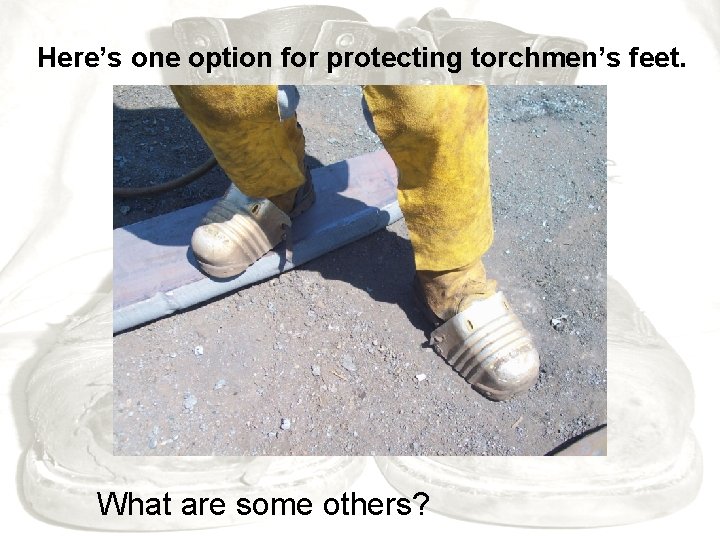 Here’s one option for protecting torchmen’s feet. What are some others? 