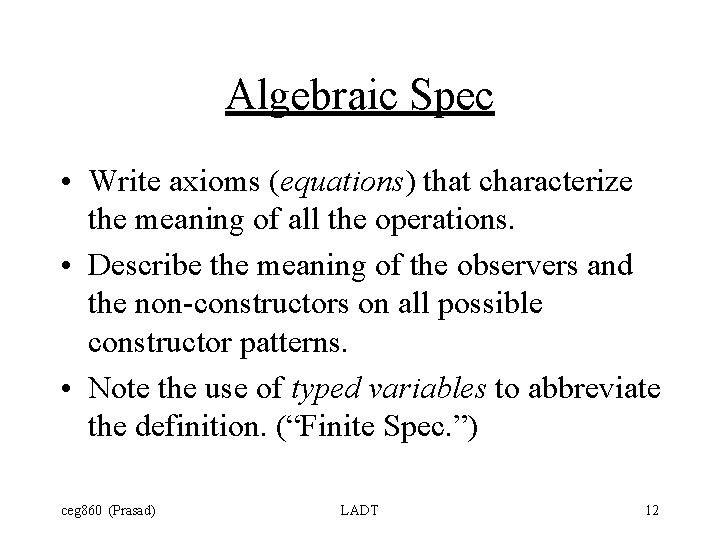 Algebraic Spec • Write axioms (equations) that characterize the meaning of all the operations.