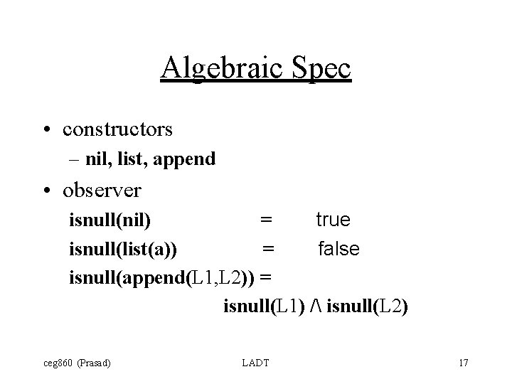 Algebraic Spec • constructors – nil, list, append • observer isnull(nil) = true isnull(list(a))