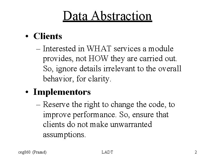 Data Abstraction • Clients – Interested in WHAT services a module provides, not HOW