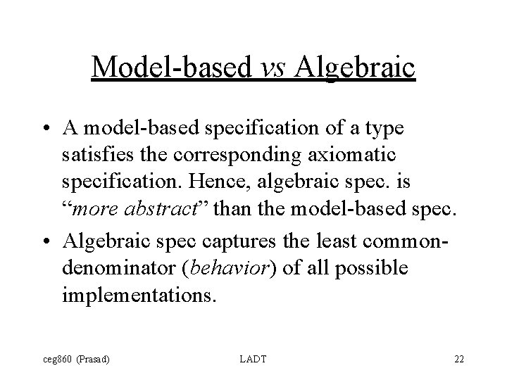 Model-based vs Algebraic • A model-based specification of a type satisfies the corresponding axiomatic