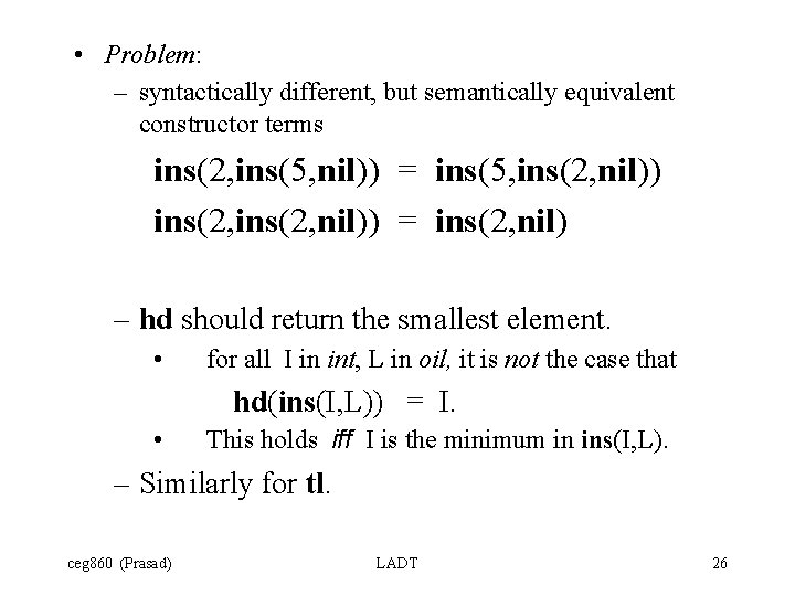  • Problem: – syntactically different, but semantically equivalent constructor terms ins(2, ins(5, nil))