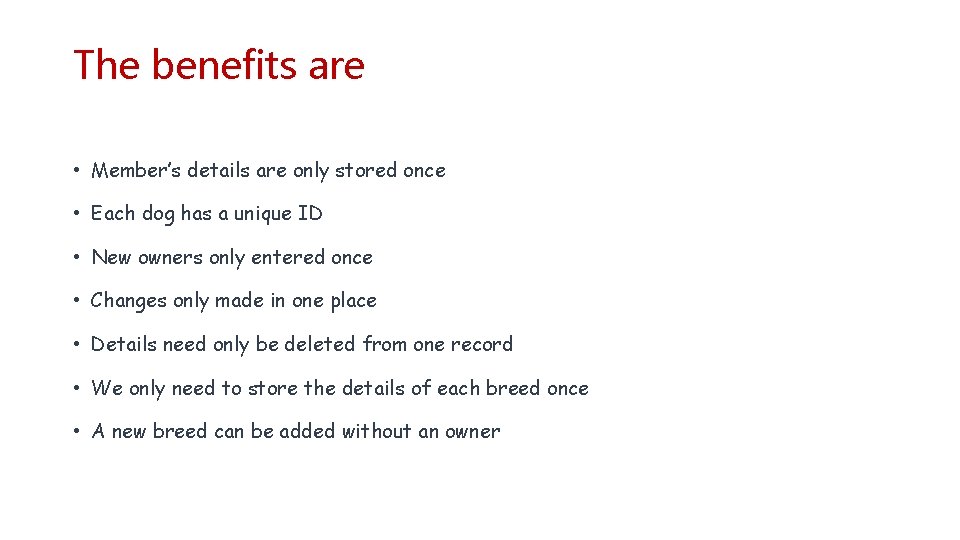 The benefits are • Member’s details are only stored once • Each dog has