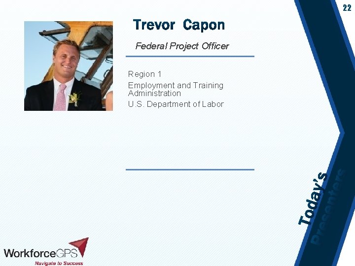 22 Federal Project Officer Region 1 Employment and Training Administration U. S. Department of