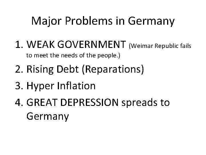 Major Problems in Germany 1. WEAK GOVERNMENT (Weimar Republic fails to meet the needs