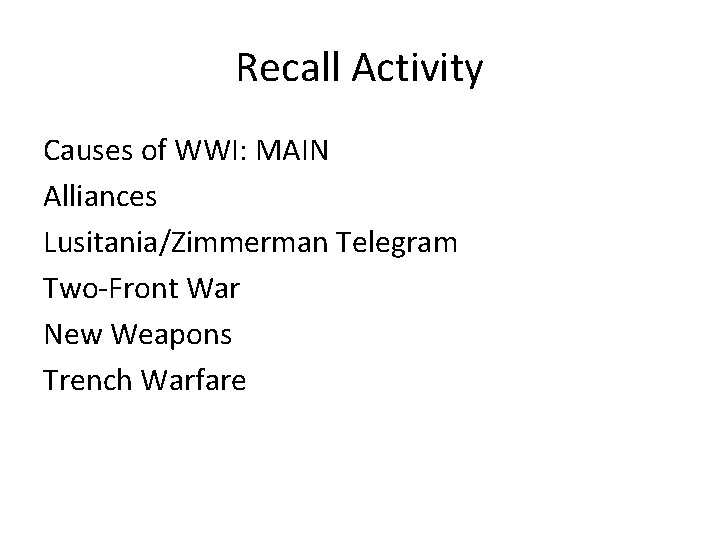 Recall Activity Causes of WWI: MAIN Alliances Lusitania/Zimmerman Telegram Two-Front War New Weapons Trench
