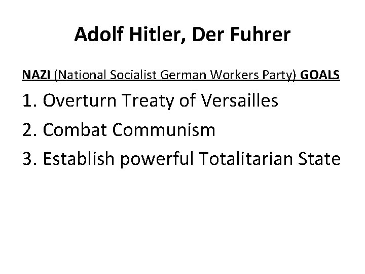 Adolf Hitler, Der Fuhrer NAZI (National Socialist German Workers Party) GOALS 1. Overturn Treaty