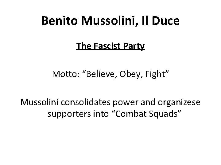Benito Mussolini, Il Duce The Fascist Party Motto: “Believe, Obey, Fight” Mussolini consolidates power