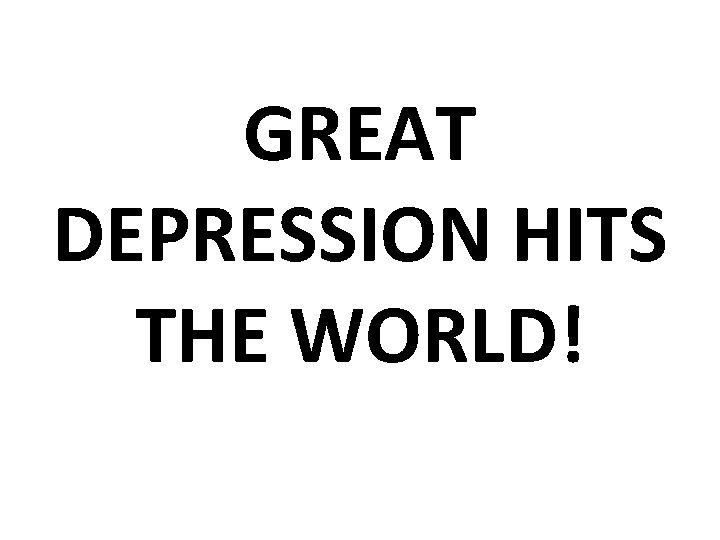 GREAT DEPRESSION HITS THE WORLD! 