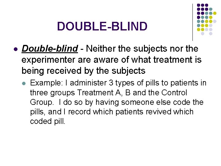 DOUBLE-BLIND l Double-blind - Neither the subjects nor the experimenter are aware of what
