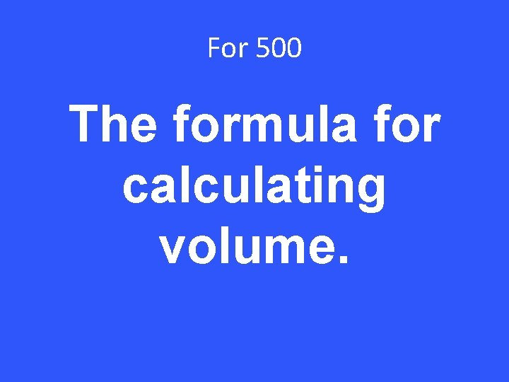 For 500 The formula for calculating volume. 
