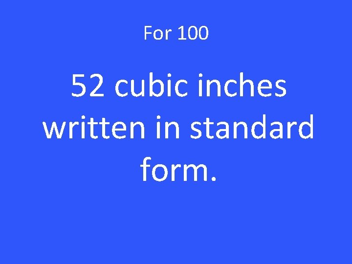 For 100 52 cubic inches written in standard form. 