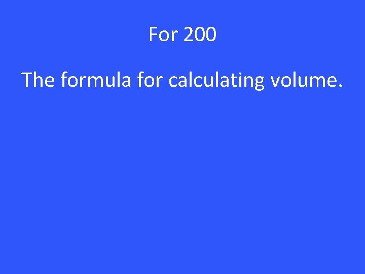 For 200 The formula for calculating volume. 