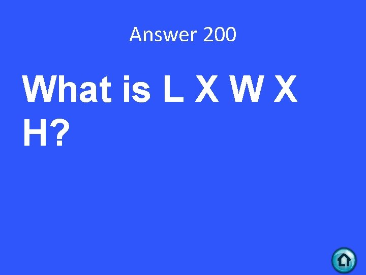 Answer 200 What is L X W X H? 