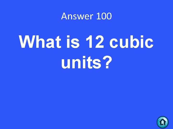 Answer 100 What is 12 cubic units? 