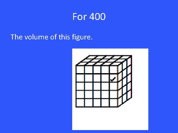 For 400 The volume of this figure. 