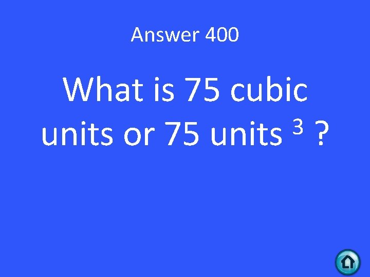Answer 400 What is 75 cubic 3 units or 75 units ? 