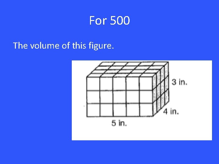 For 500 The volume of this figure. 