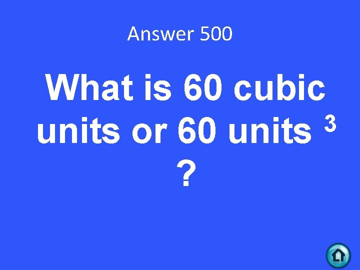 Answer 500 What is 60 cubic 3 units or 60 units ? 