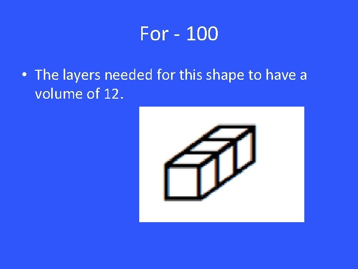 For - 100 • The layers needed for this shape to have a volume