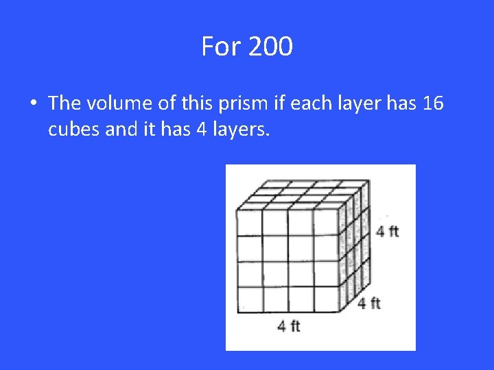 For 200 • The volume of this prism if each layer has 16 cubes