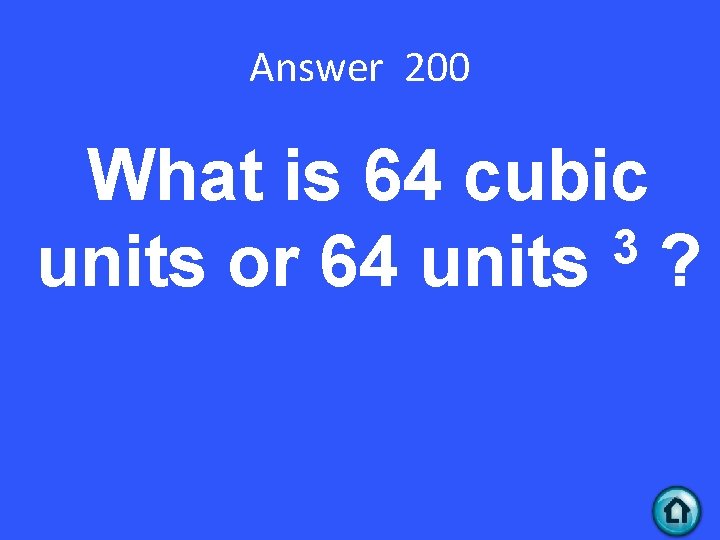 Answer 200 What is 64 cubic 3 units or 64 units ? 
