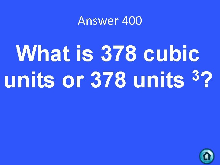 Answer 400 What is 378 cubic 3 units or 378 units ? 