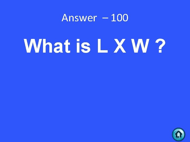 Answer – 100 What is L X W ? 