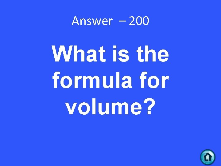 Answer – 200 What is the formula for volume? 
