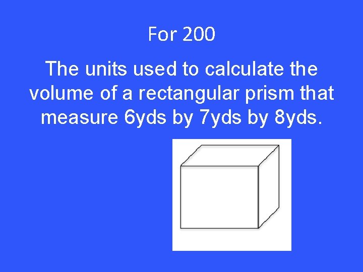 For 200 The units used to calculate the volume of a rectangular prism that
