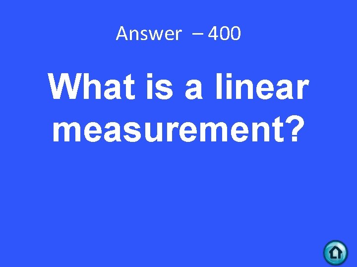 Answer – 400 What is a linear measurement? 