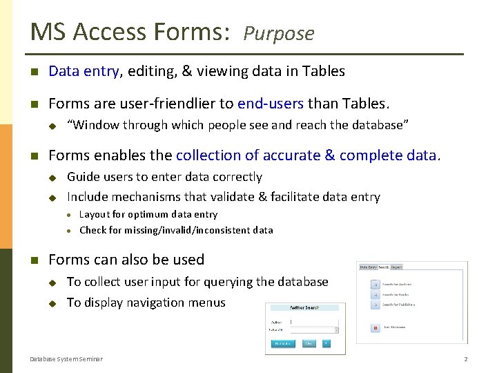 MS Access Forms: Purpose Data entry, editing, & viewing data in Tables Forms are