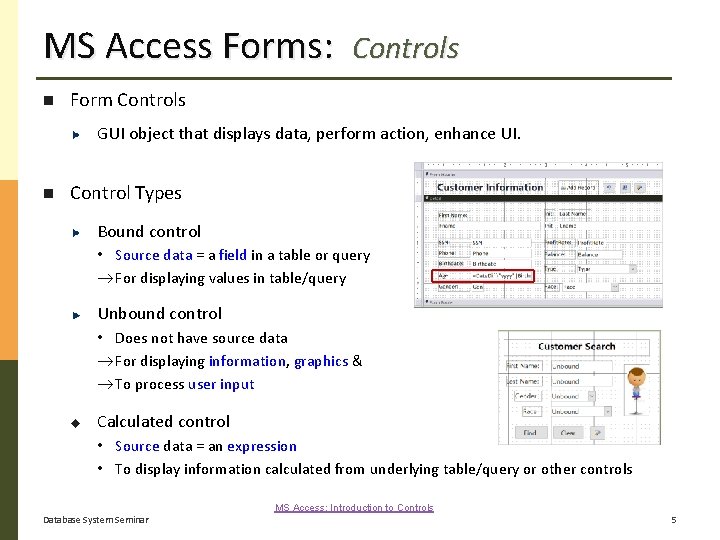 MS Access Forms: Controls Form Controls GUI object that displays data, perform action, enhance