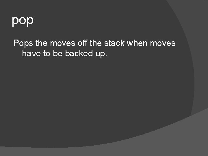 pop Pops the moves off the stack when moves have to be backed up.