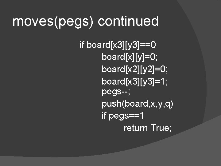 moves(pegs) continued if board[x 3][y 3]==0 board[x][y]=0; board[x 2][y 2]=0; board[x 3][y 3]=1; pegs--;