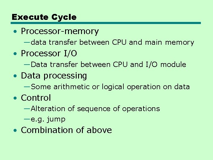 Execute Cycle • Processor-memory —data transfer between CPU and main memory • Processor I/O Execute Cycle • Processor-memory —data transfer between CPU and main memory • Processor I/O