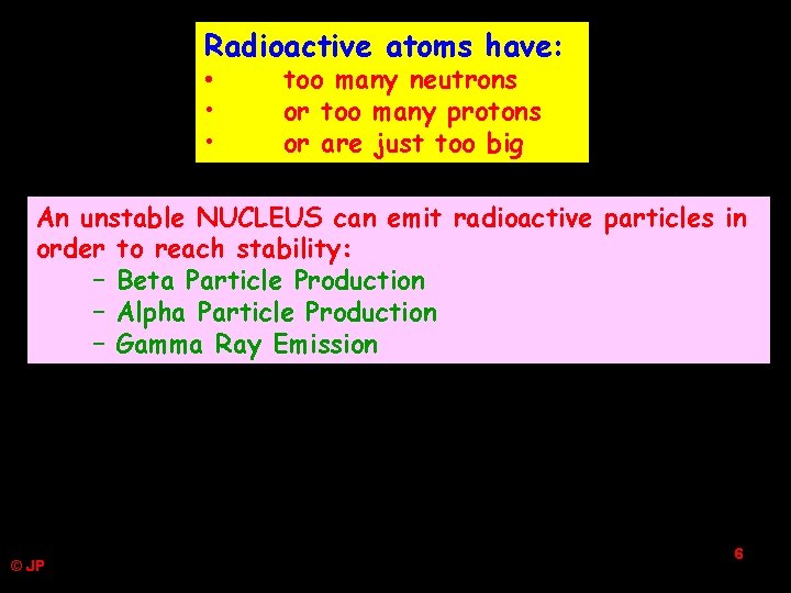 Radioactive atoms have: • • • too many neutrons or too many protons or