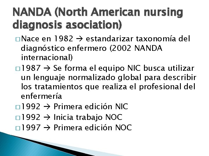 NANDA (North American nursing diagnosis asociation) � Nace en 1982 estandarizar taxonomía del diagnóstico