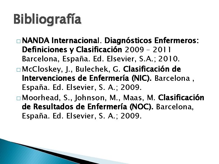 Bibliografía � NANDA Internacional. Diagnósticos Enfermeros: Definiciones y Clasificación 2009 – 2011 Barcelona, España.