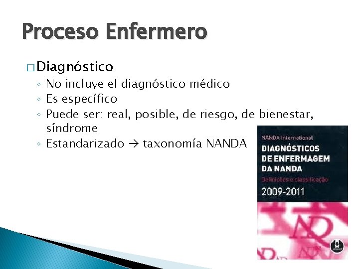 Proceso Enfermero � Diagnóstico ◦ No incluye el diagnóstico médico ◦ Es específico ◦