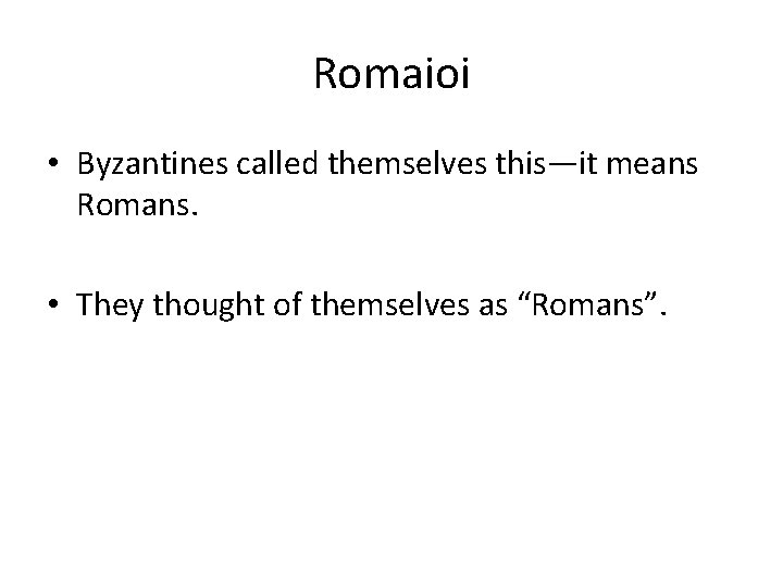 Romaioi • Byzantines called themselves this—it means Romans. • They thought of themselves as