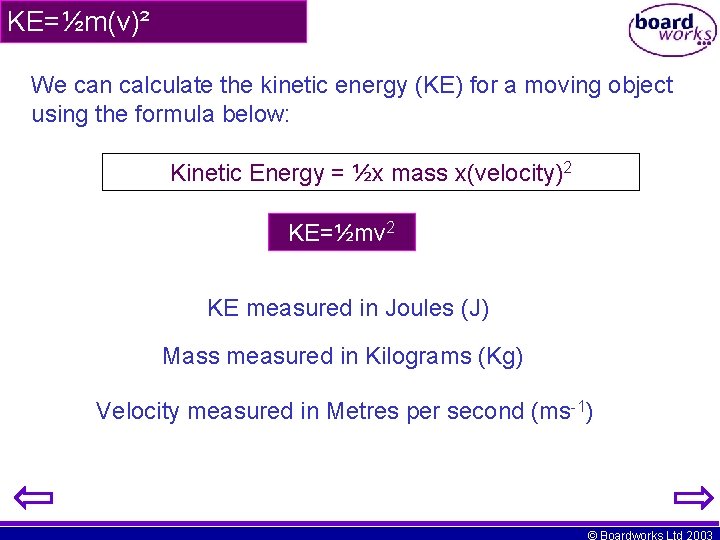 KE=½m(v)² We can calculate the kinetic energy (KE) for a moving object using the