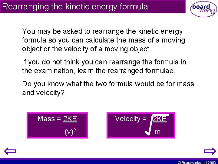 Rearranging the kinetic energy formula You may be asked to rearrange the kinetic energy