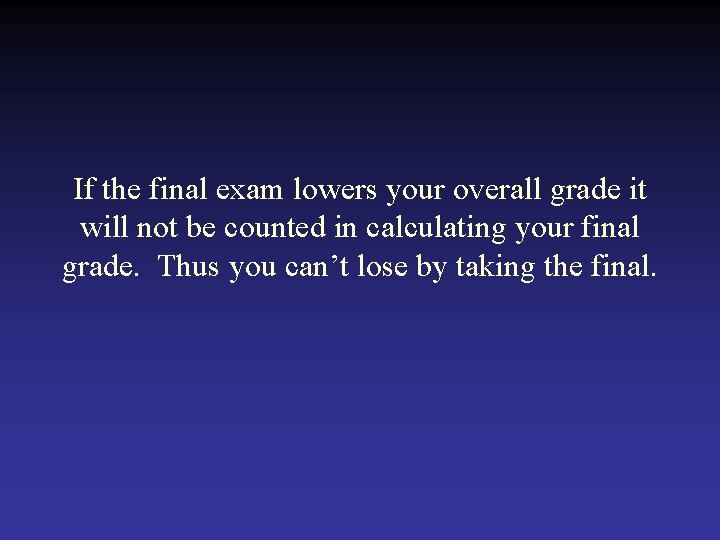 If the final exam lowers your overall grade it will not be counted in