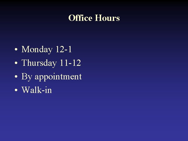 Office Hours • • Monday 12 -1 Thursday 11 -12 By appointment Walk-in 