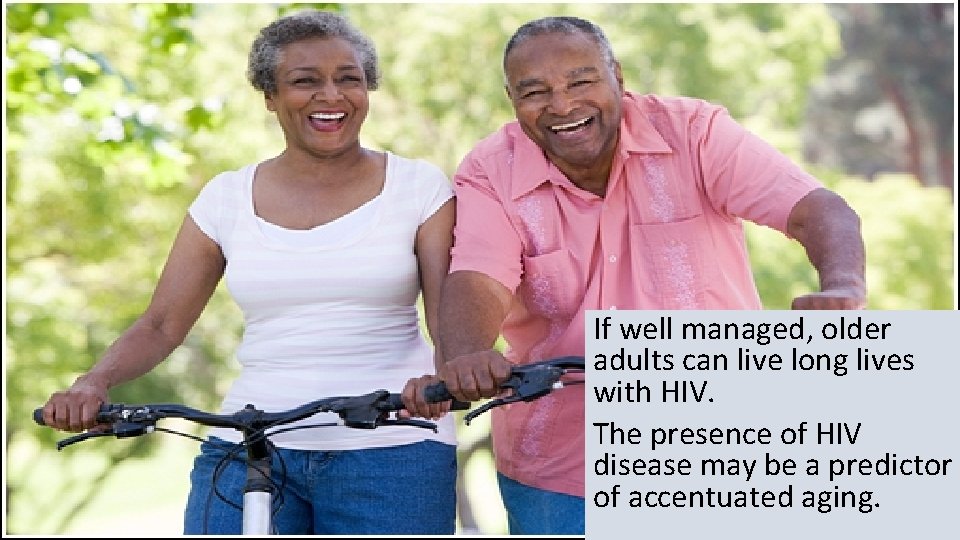 If well managed, older adults can live long lives with HIV. The presence of