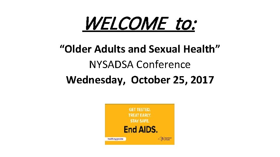 WELCOME to: “Older Adults and Sexual Health” NYSADSA Conference Wednesday, October 25, 2017 