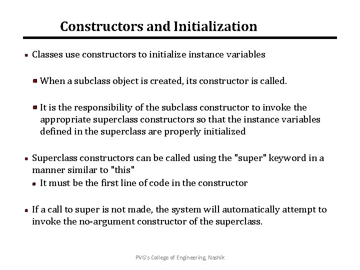 Constructors and Initialization Classes use constructors to initialize instance variables When a subclass object